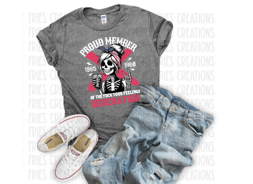 Proud Member of the F*ck Your Feelings Generation - Female version